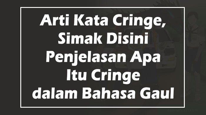 Arti Kata Cringe, Simak Disini Penjelasan Apa Itu Cringe dalam Bahasa ...
