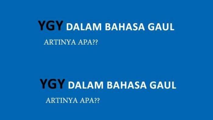Arti Kata YGY dalam Istilah Kata Populer Bahasa Gaul di Medsos, Simak ...