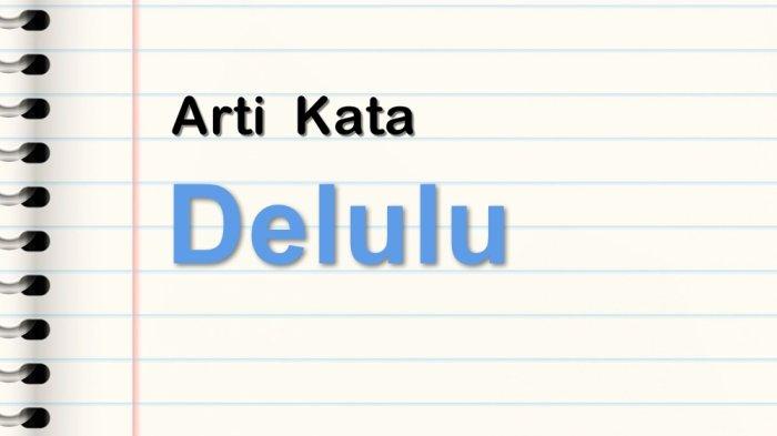 Arti Kata Delulu, Bahasa Gaul Viral di Sosial Media, Tentang Khayalan ...