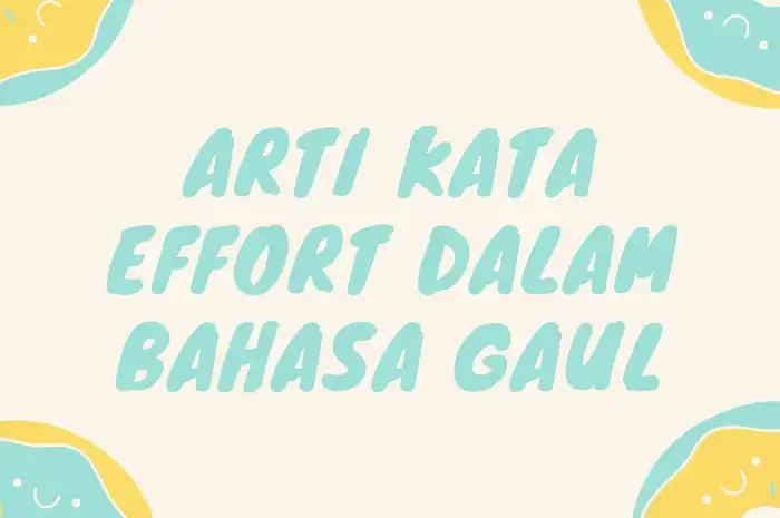 Arti Kata Effort dalam Bahasa Gaul, Suka Disebut-sebut di TikTok ...
