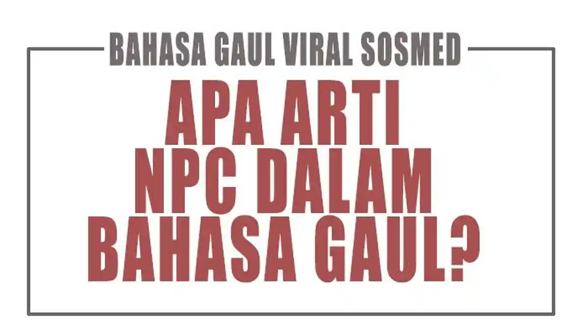 Apa Arti Kata NPC dalam Bahasa Gaul, Istilah yang Sering Muncul di ...