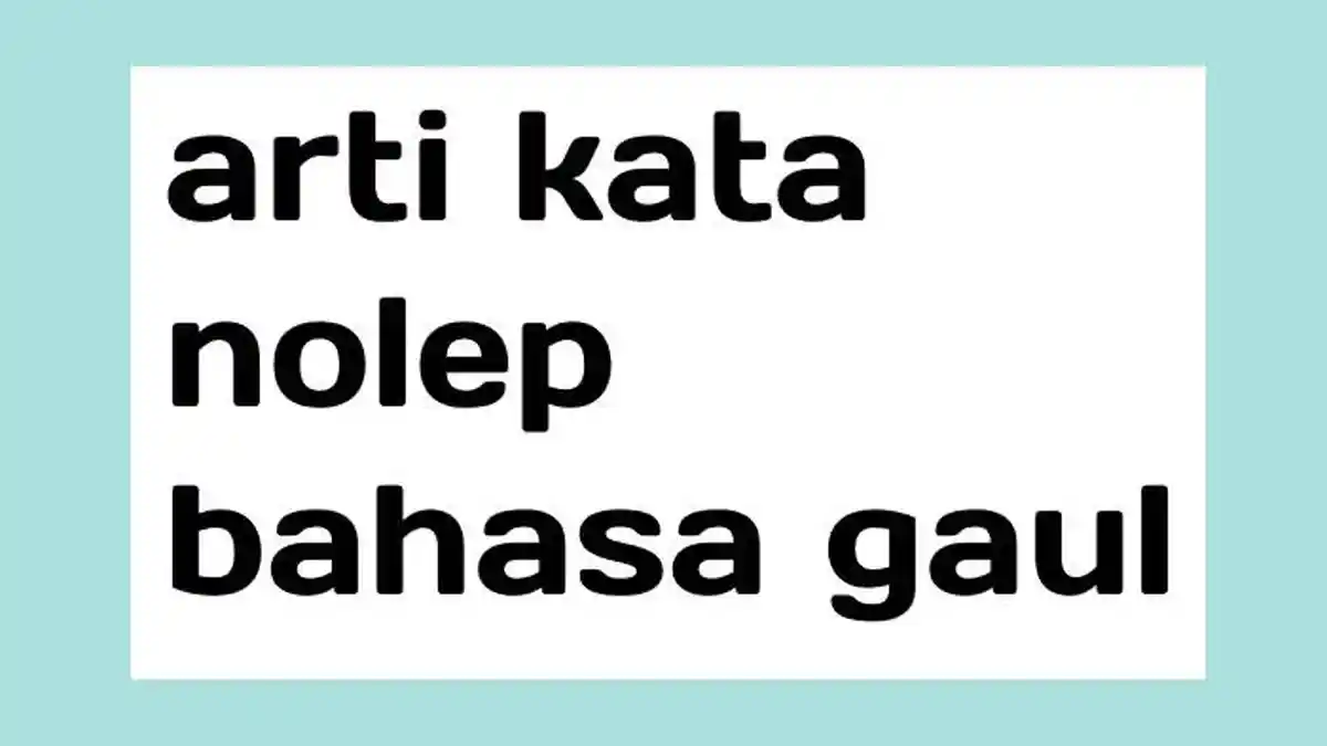 Arti Kata Bahasa Gaul Nolep dan Bahasa Gaul 2022, Viral di TikTok ...